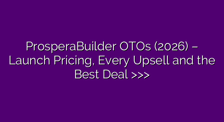 ProsperaBuilder OTOs (2026) – Launch Pricing, Every Upsell and the Best Deal >>> ProsperaBuilder OTOs (2026) – Launch Pricing, Every Upsell and the Best Deal >>>