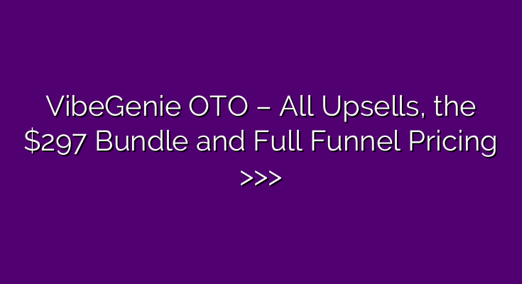 VibeGenie OTO – All Upsells, the $297 Bundle and Full Funnel Pricing >>> VibeGenie OTO – All Upsells, the $297 Bundle and Full Funnel Pricing >>>