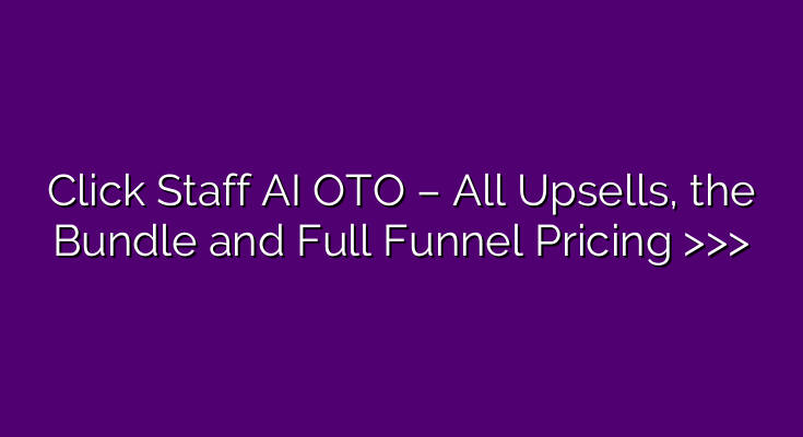 Click Staff AI OTO – All Upsells, the Bundle and Full Funnel Pricing >>> Click Staff AI OTO – All Upsells, the Bundle and Full Funnel Pricing >>>