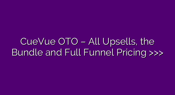 CueVue OTO – All Upsells, the Bundle and Full Funnel Pricing >>> CueVue OTO – All Upsells, the Bundle and Full Funnel Pricing >>>