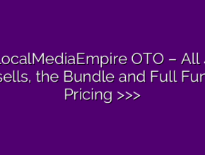LocalMediaEmpire OTO – All 4 Upsells, the Bundle and Full Funnel Pricing >>>