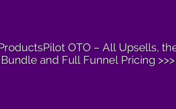ProductsPilot OTO – All Upsells, the Bundle and Full Funnel Pricing >>>