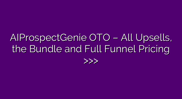 AIProspectGenie OTO – All Upsells, the Bundle and Full Funnel Pricing >>>