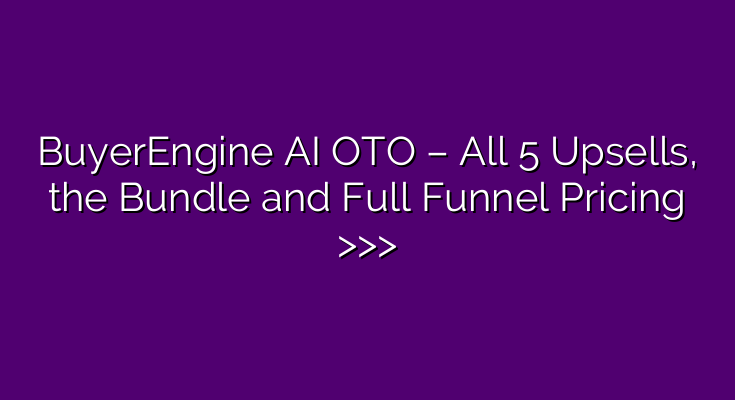 BuyerEngine AI OTO – All 5 Upsells, the Bundle and Full Funnel Pricing >>> BuyerEngine AI OTO – All 5 Upsells, the Bundle and Full Funnel Pricing >>>
