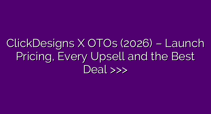 ClickDesigns X OTOs (2026) – Launch Pricing, Every Upsell and the Best Deal >>>