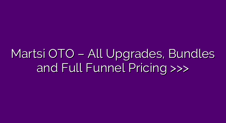 Martsi OTO – All Upgrades, Bundles and Full Funnel Pricing >>> Martsi OTO – All Upgrades, Bundles and Full Funnel Pricing >>>
