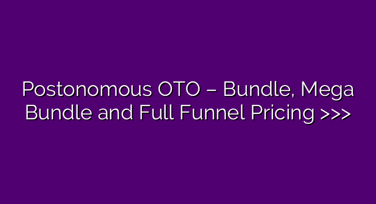 Postonomous OTO – Bundle, Mega Bundle and Full Funnel Pricing >>> Postonomous OTO – Bundle, Mega Bundle and Full Funnel Pricing >>>