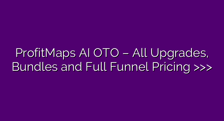 ProfitMaps AI OTO – All Upgrades, Bundles and Full Funnel Pricing >>> ProfitMaps AI OTO – All Upgrades, Bundles and Full Funnel Pricing >>>