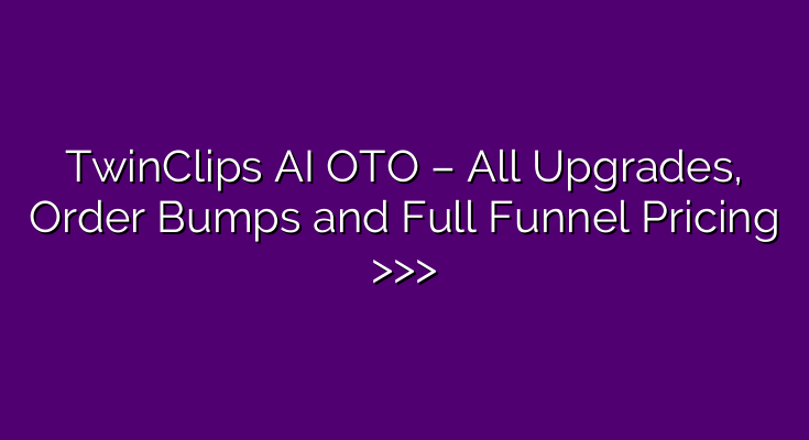 TwinClips AI OTO – All Upgrades, Order Bumps and Full Funnel Pricing >>>