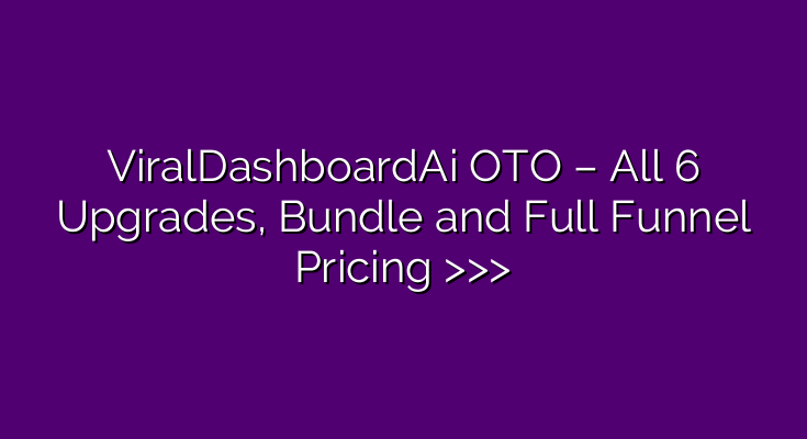 ViralDashboardAi OTO – All 6 Upgrades, Bundle and Full Funnel Pricing >>>